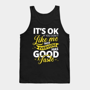 Sarcasm Saying, It's Ok If you don't like me Not Everyone Has Good Taste Tank Top